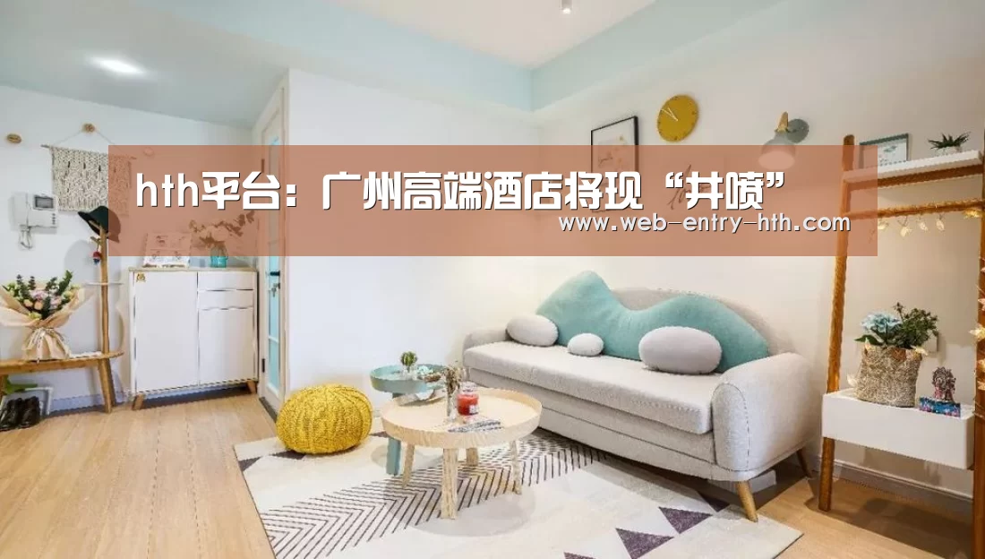 hth平台:广州高端酒店将现“井喷”(图1) 华体会app